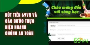 Rút Tiền 69VN Và Các Bước Thực Hiện Nhanh Chóng An Toàn