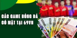 Các Game Bóng Đá 69VN Cách Tham Gia Đúng Nhất Cho Cược Thủ Mới