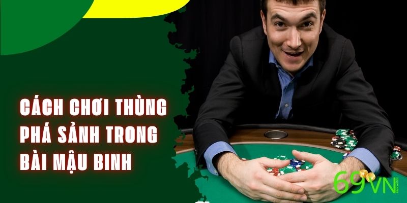 Cách chơi thùng phá sảnh trong bài Mậu Binh