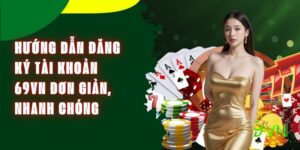 Hướng Dẫn Đăng Ký Tài Khoản 69vn Đơn Giản, Nhanh Chóng