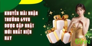 Khuyến Mãi Nhận Thưởng 69VN Được Cập Nhật Mới Nhất Hiện Nay