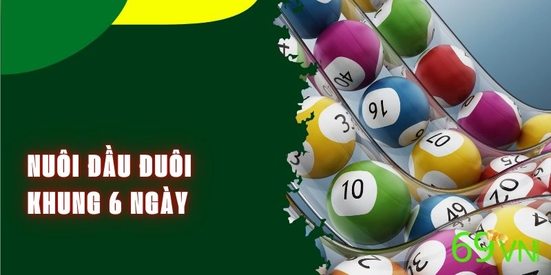 Chiến thuật nuôi đầu đuôi khung 6 ngày tang tỷ lệ thắng lớn