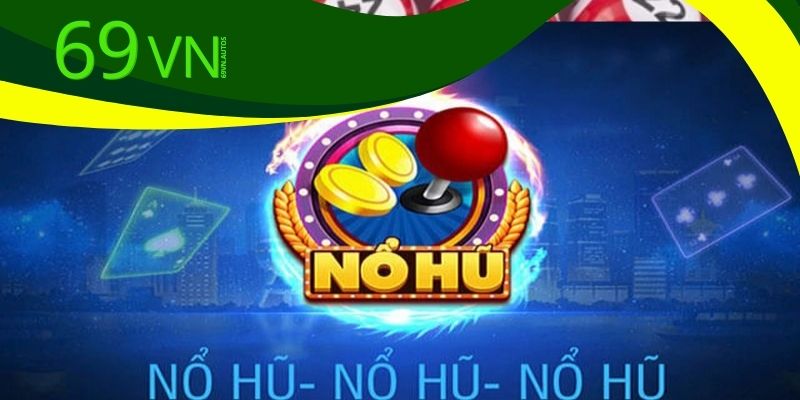 Bí quyết săn nổ hũ Jackpot 69VN bất bại bạn nên biết