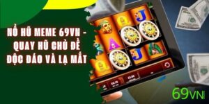 Nổ Hũ Meme 69VN - Quay Hũ Chủ Đề Độc Đáo Và Lạ Mắt