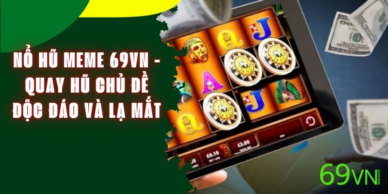 Nổ Hũ Meme 69VN - Quay Hũ Chủ Đề Độc Đáo Và Lạ Mắt