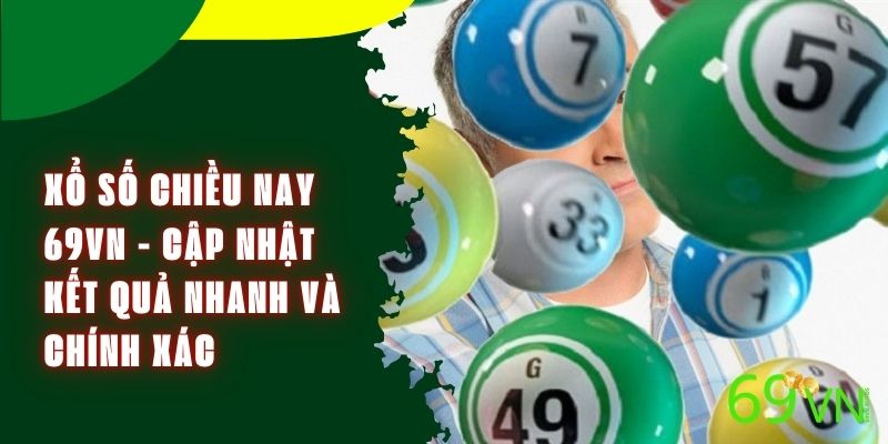 Xổ Số Chiều Nay 69VN - Cập Nhật Kết Quả Nhanh Và Chính Xác