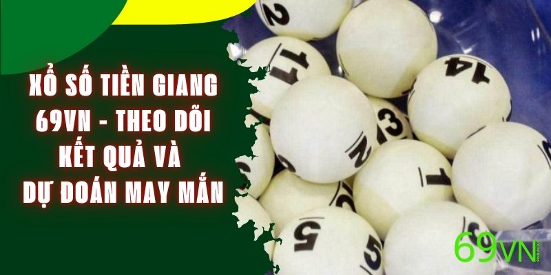 Xổ Số Tiền Giang 69VN - Theo Dõi Kết Quả Và Dự Đoán May Mắn