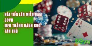 Bài Tiến Lên Miền Nam 69VN - Mẹo Thắng Dành Cho Tân Thủ