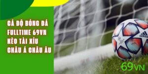 Cá Độ Bóng Đá Fulltime 69VN - Kèo Tài Xỉu, Châu Á, Châu Âu