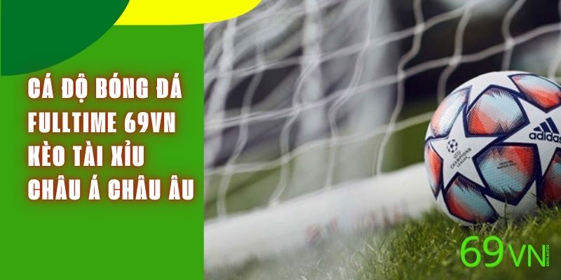 Cá Độ Bóng Đá Fulltime 69VN - Kèo Tài Xỉu, Châu Á, Châu Âu