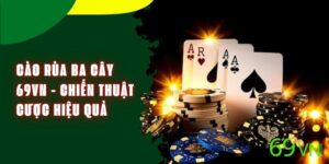 Cào Rùa Ba Cây 69VN - Chiến Thuật Cược Hiệu Quả