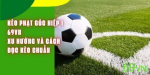 Kèo Phạt Góc Hiệp 1 69VN - Xu Hướng Và Cách Đọc Kèo Chuẩn
