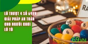 Lô Trượt 4 Số 69VN – Giải Pháp An Toàn Cho Người Chơi Lô Tô