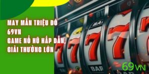 May Mắn Triệu Đô 69VN - Game Nổ Hũ Hấp Dẫn, Giải Thưởng Lớn