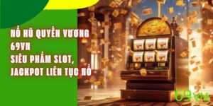 Nổ Hũ Quyền Vương 69VN - Siêu Phẩm Slot, Jackpot Liên Tục Nổ