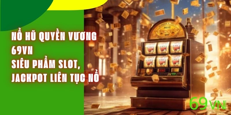 Nổ Hũ Quyền Vương 69VN - Siêu Phẩm Slot, Jackpot Liên Tục Nổ