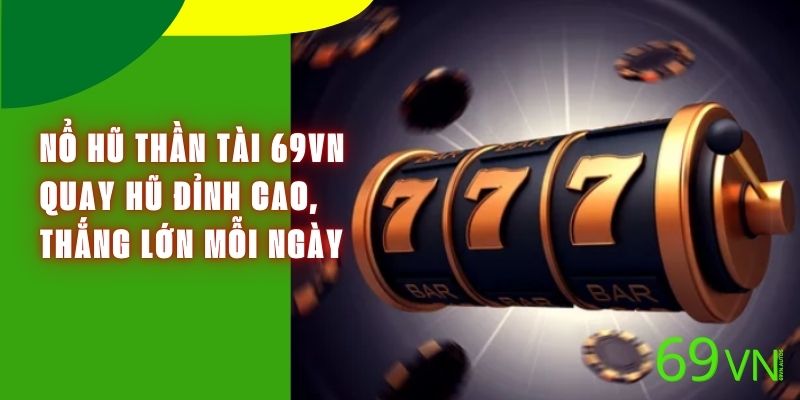 Slot Game Thần Tài 69VN - Quay Hũ Đỉnh Cao, Thắng Lớn Mỗi Ngày