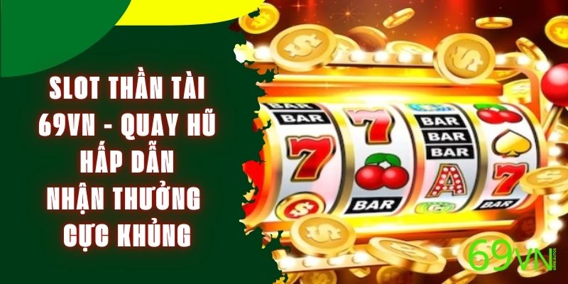 Slot Thần Tài 69VN - Quay Hũ Hấp Dẫn, Nhận Thưởng Cực Khủng